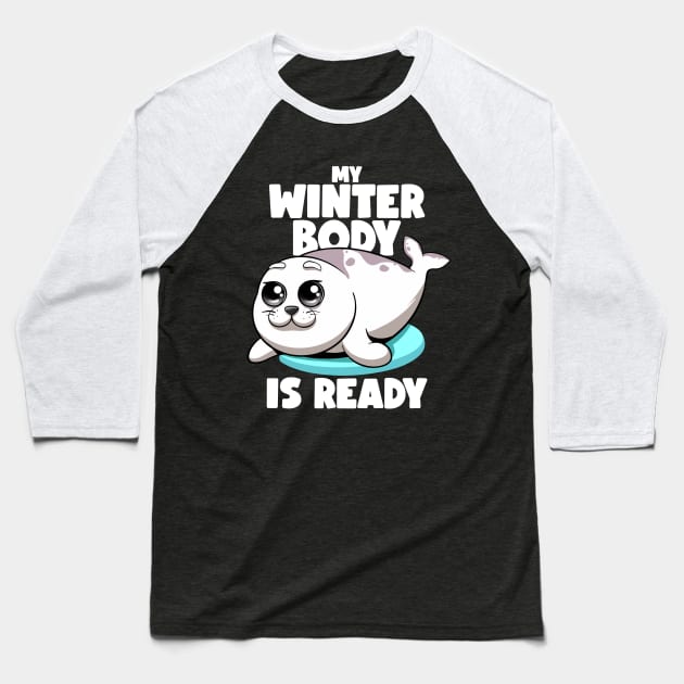 Seals My Winter Body Is Ready Kawaii Chubby Seal Sea Lion Baseball T-Shirt by MerchBeastStudio